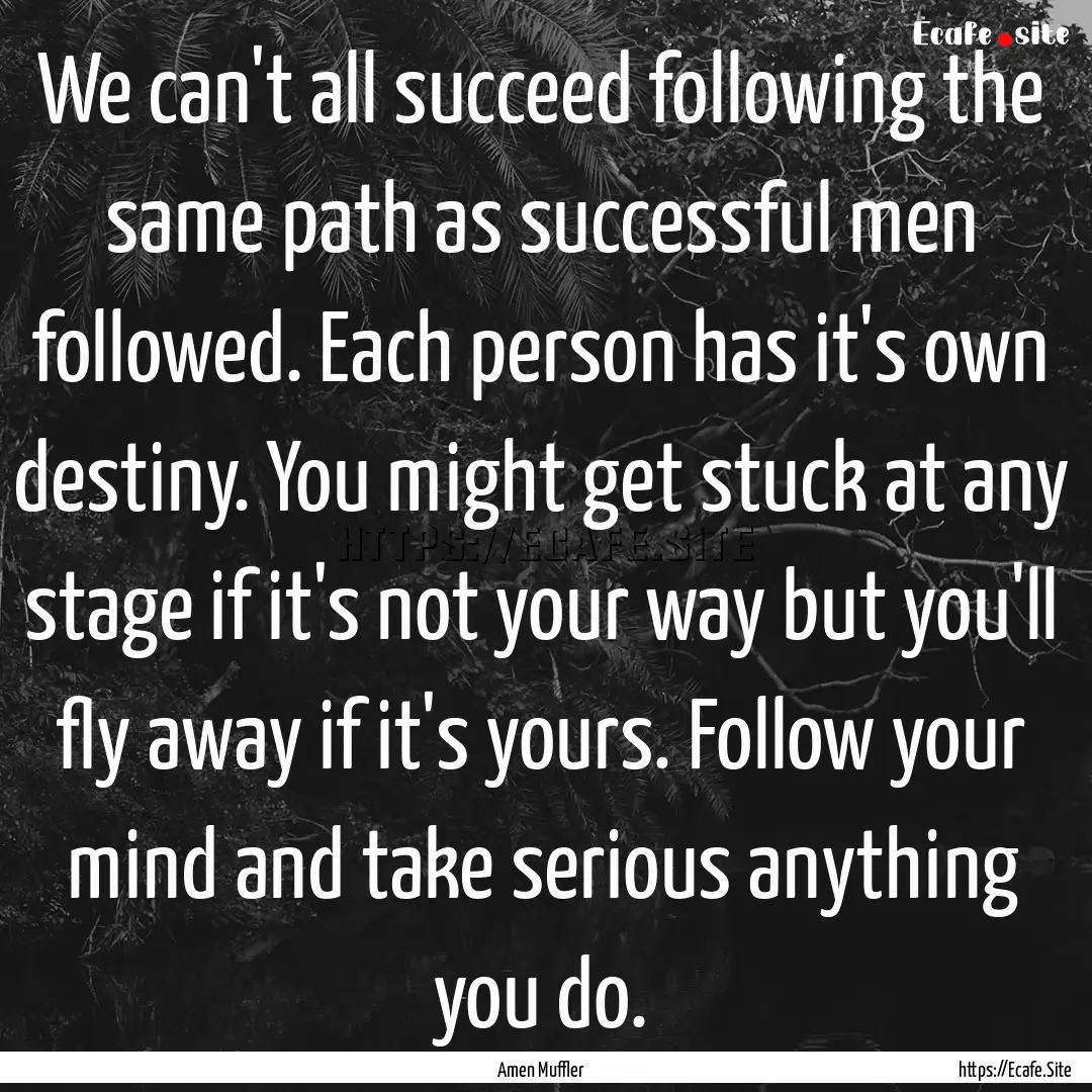 We can't all succeed following the same path.... : Quote by Amen Muffler