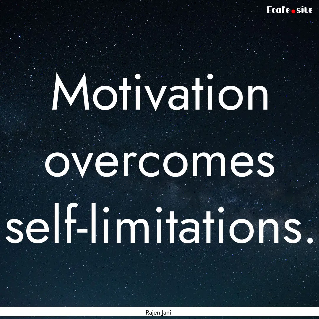 Motivation overcomes self-limitations. : Quote by Rajen Jani