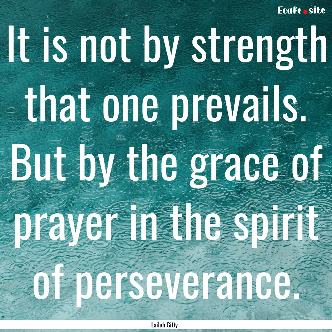 It is not by strength that one prevails..... : Quote by Lailah Gifty