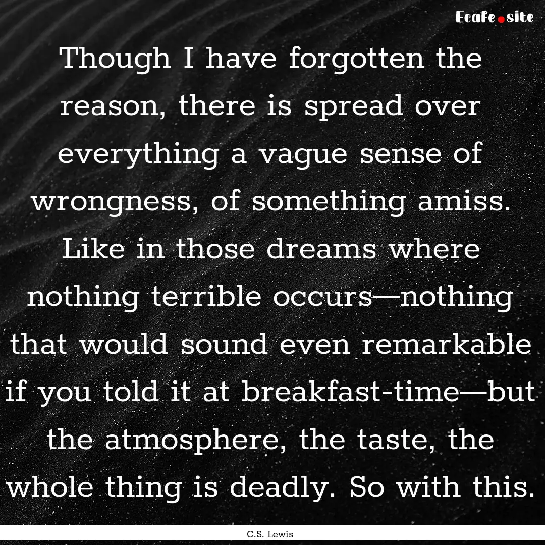 Though I have forgotten the reason, there.... : Quote by C.S. Lewis