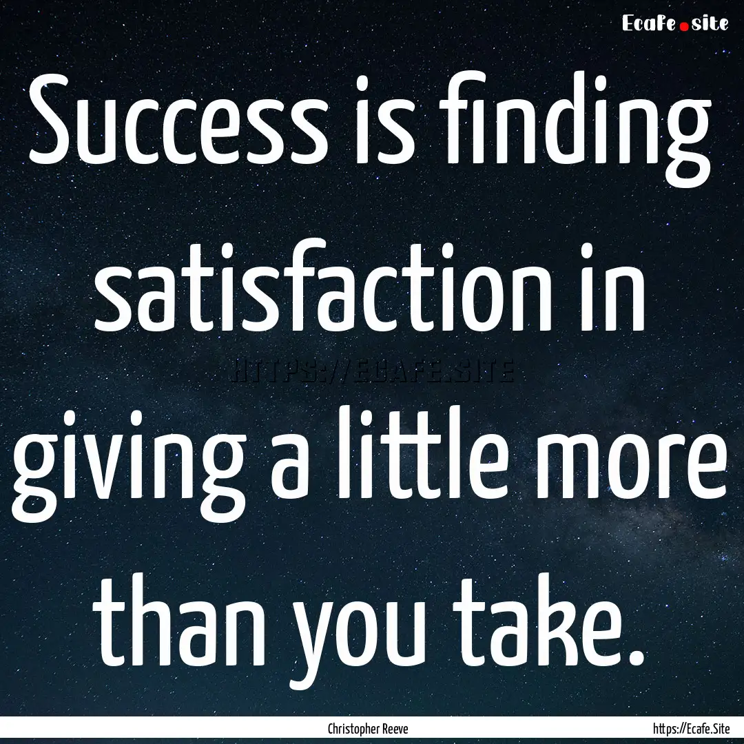 Success is finding satisfaction in giving.... : Quote by Christopher Reeve