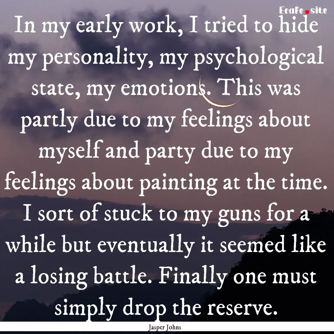 In my early work, I tried to hide my personality,.... : Quote by Jasper Johns