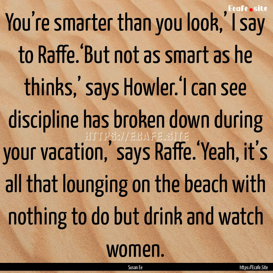 You’re smarter than you look,’ I say.... : Quote by Susan Ee