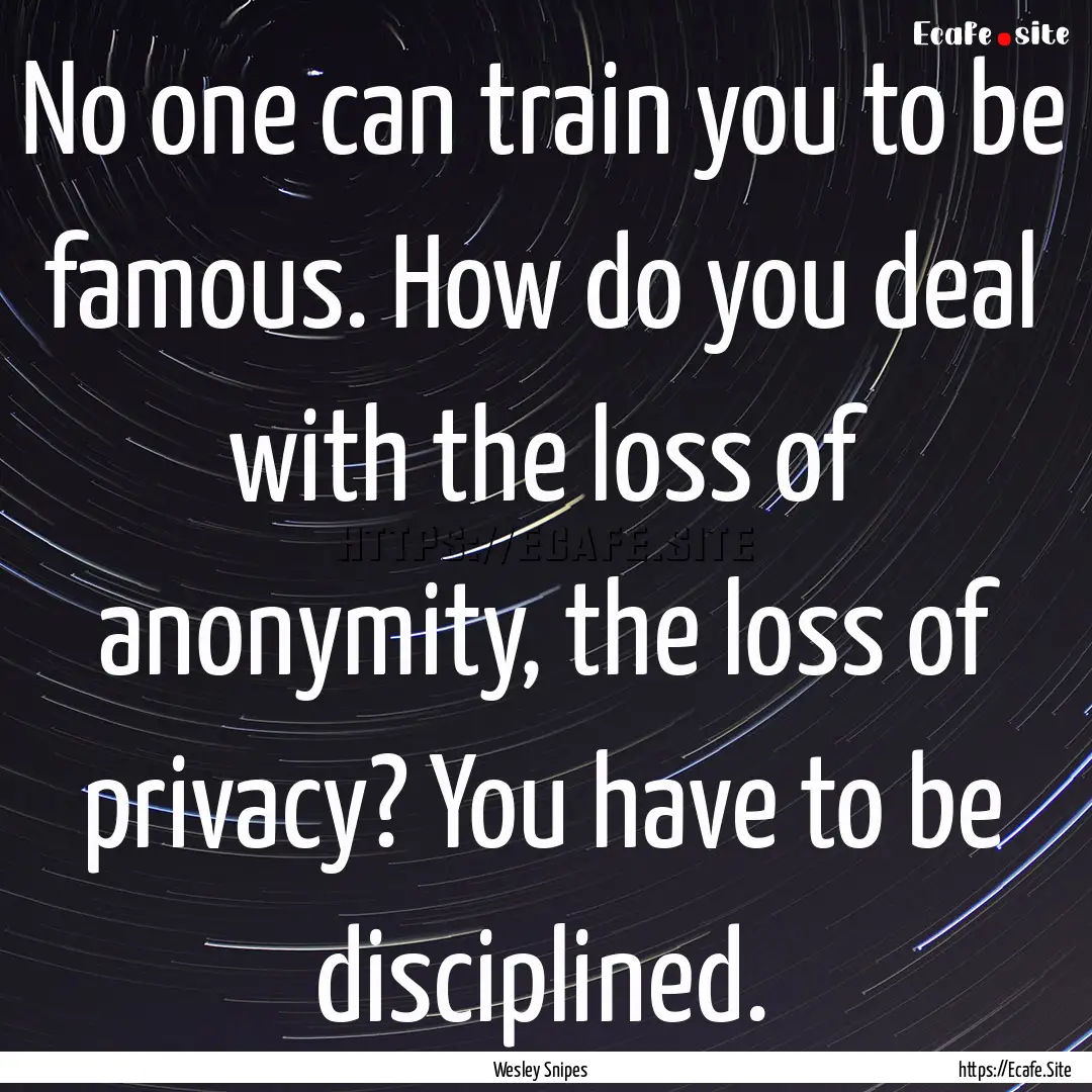 No one can train you to be famous. How do.... : Quote by Wesley Snipes