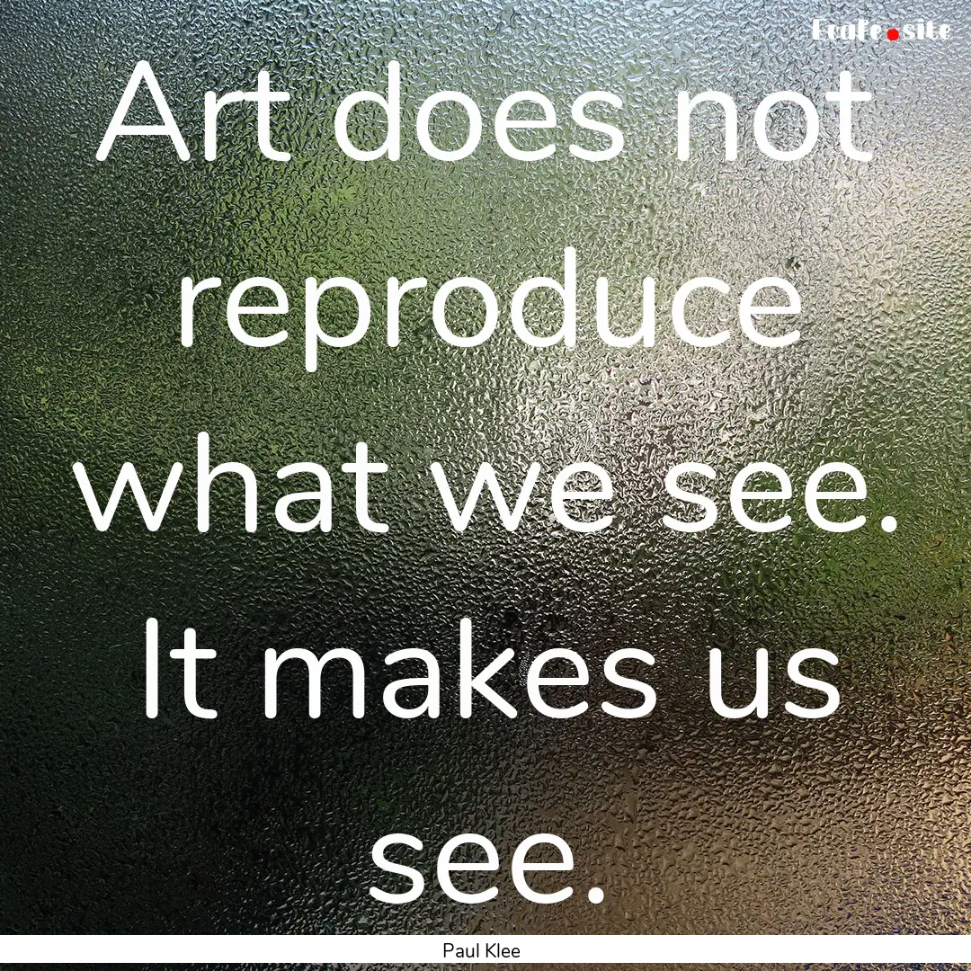 Art does not reproduce what we see. It makes.... : Quote by Paul Klee