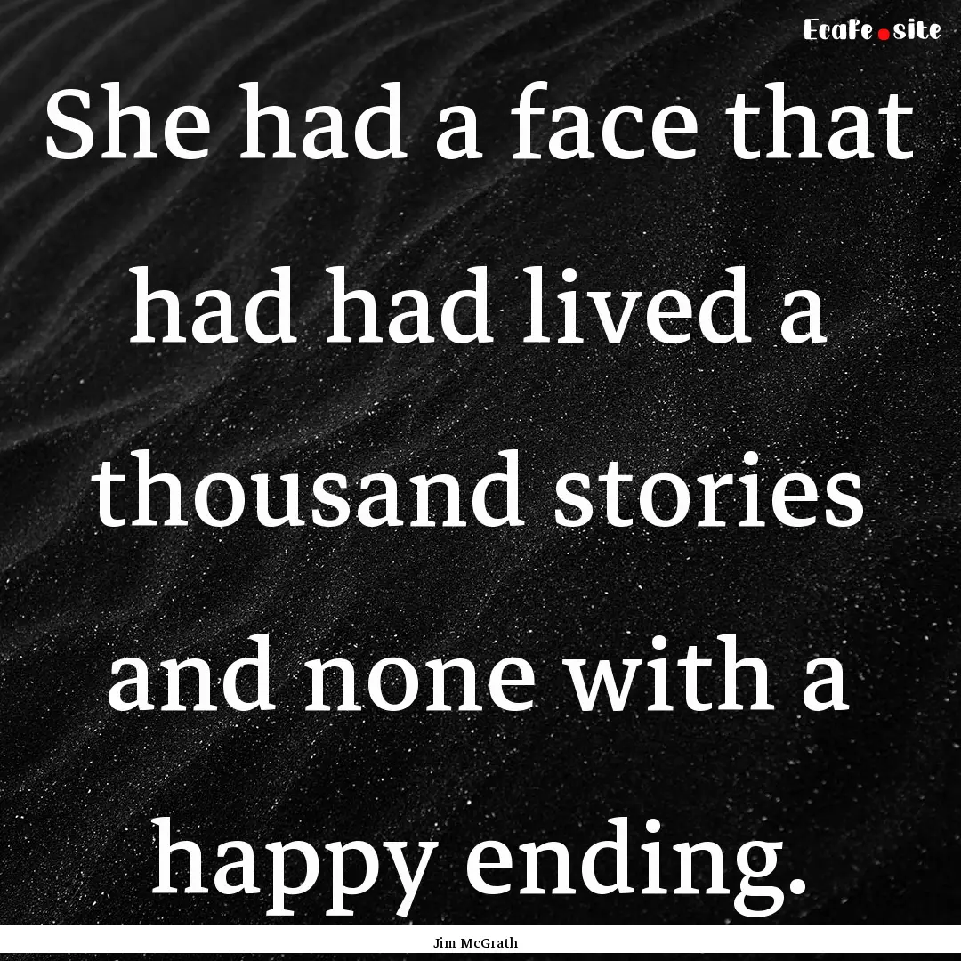 She had a face that had had lived a thousand.... : Quote by Jim McGrath