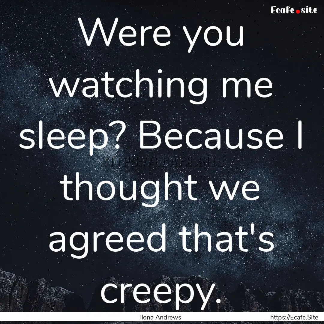 Were you watching me sleep? Because I thought.... : Quote by Ilona Andrews