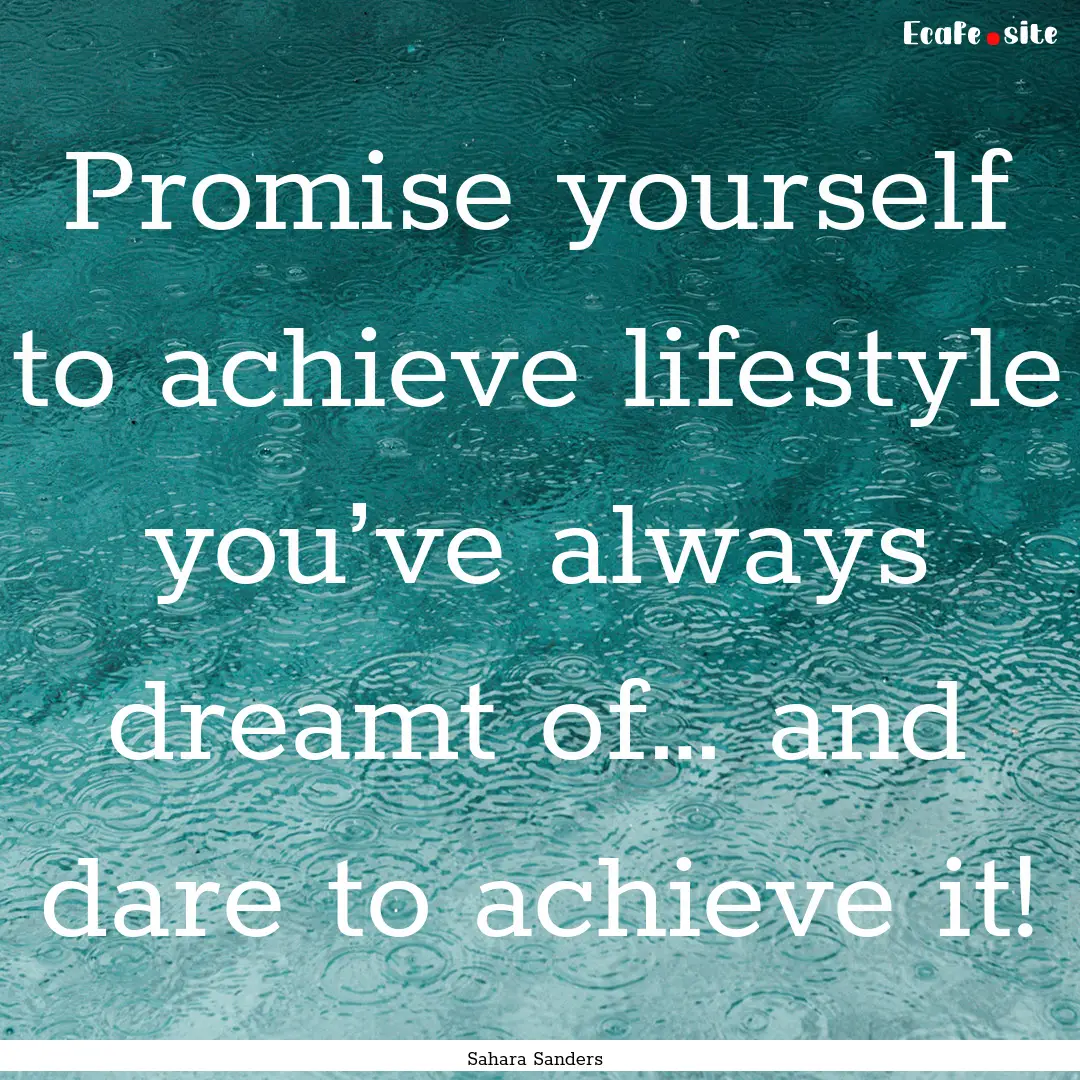 Promise yourself to achieve lifestyle you’ve.... : Quote by Sahara Sanders