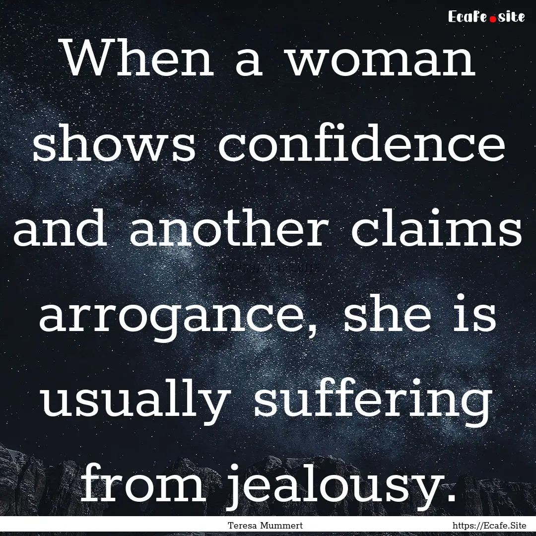 When a woman shows confidence and another.... : Quote by Teresa Mummert