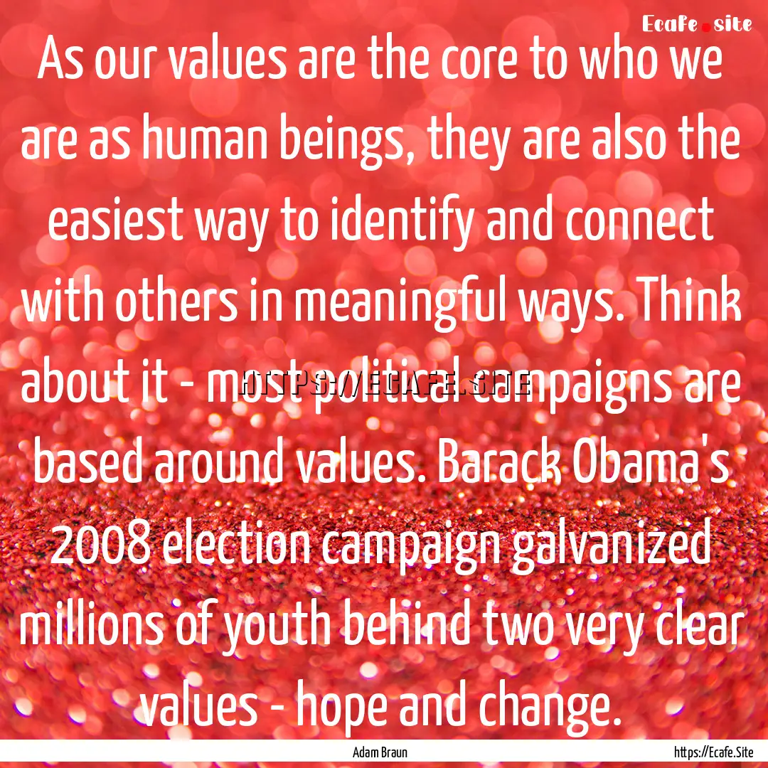 As our values are the core to who we are.... : Quote by Adam Braun