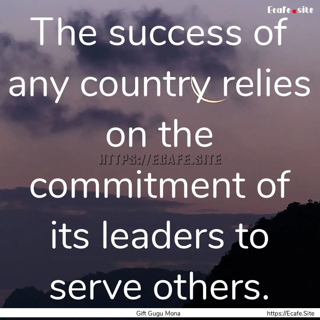 The success of any country relies on the.... : Quote by Gift Gugu Mona