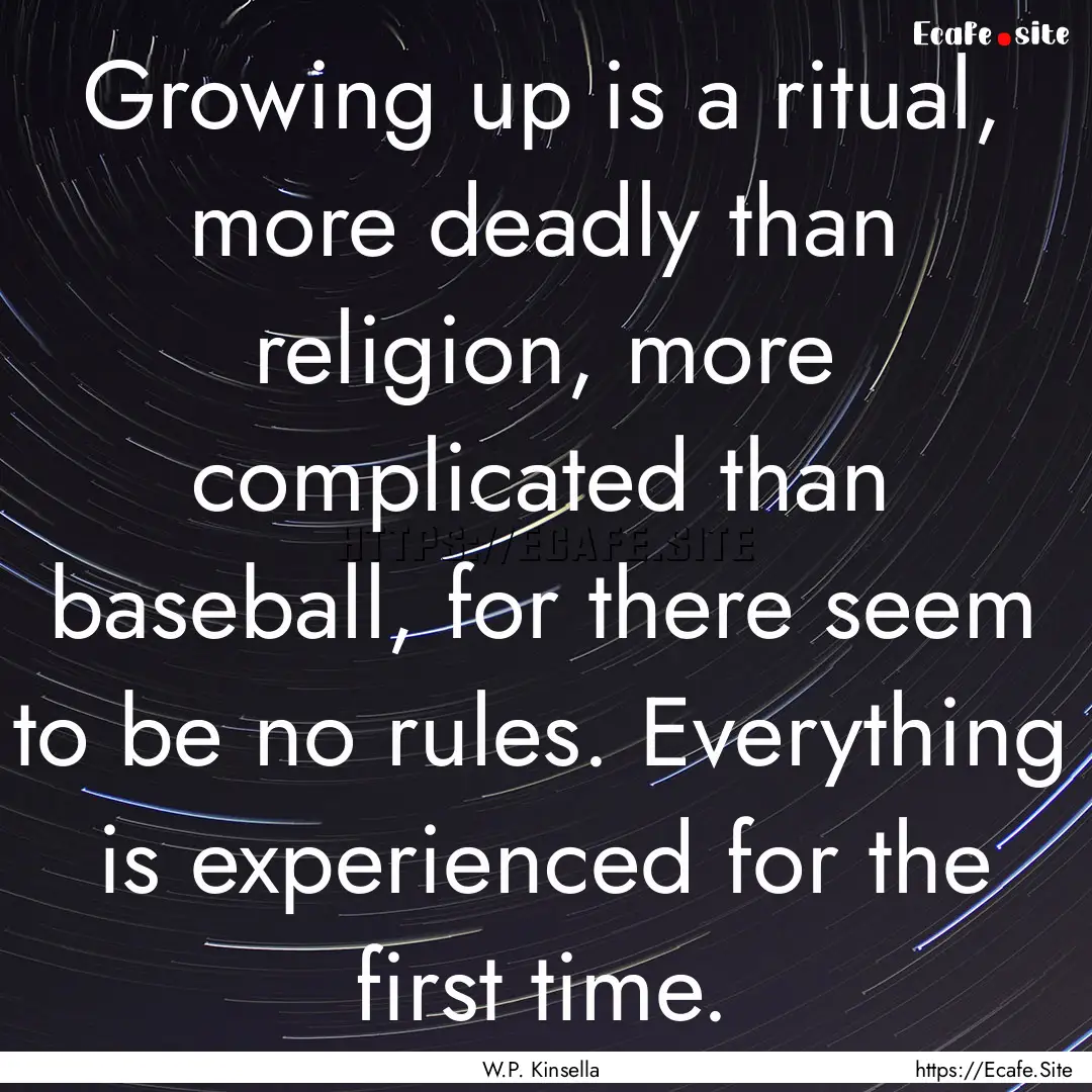 Growing up is a ritual, more deadly than.... : Quote by W.P. Kinsella