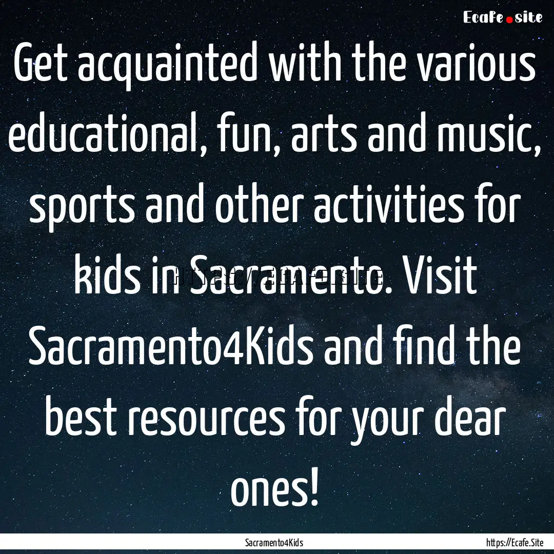 Get acquainted with the various educational,.... : Quote by Sacramento4Kids