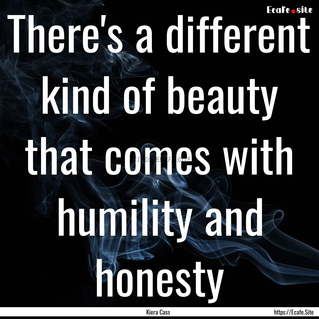 There's a different kind of beauty that comes.... : Quote by Kiera Cass