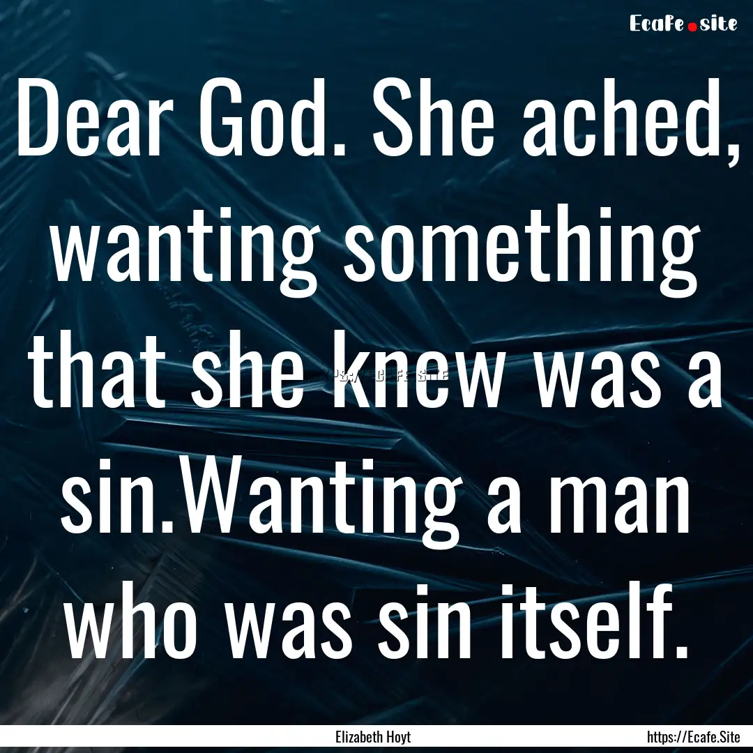 Dear God. She ached, wanting something that.... : Quote by Elizabeth Hoyt