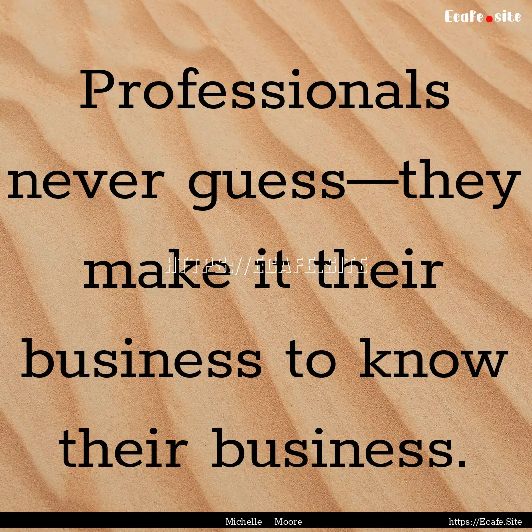 Professionals never guess—they make it.... : Quote by Michelle Moore