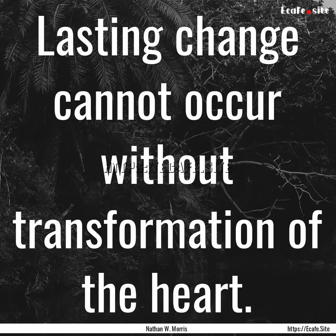 Lasting change cannot occur without transformation.... : Quote by Nathan W. Morris