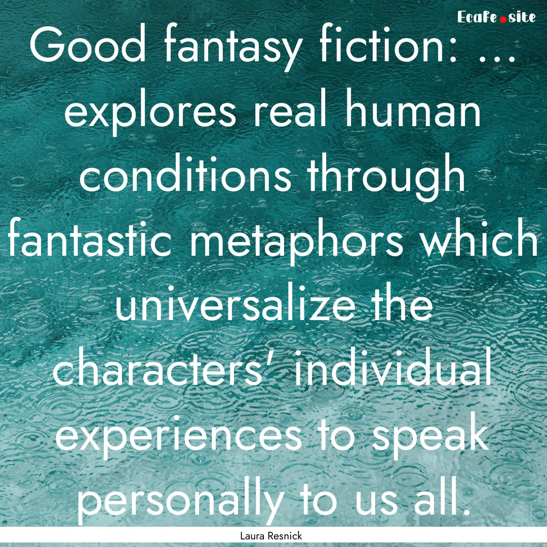 Good fantasy fiction: ... explores real human.... : Quote by Laura Resnick