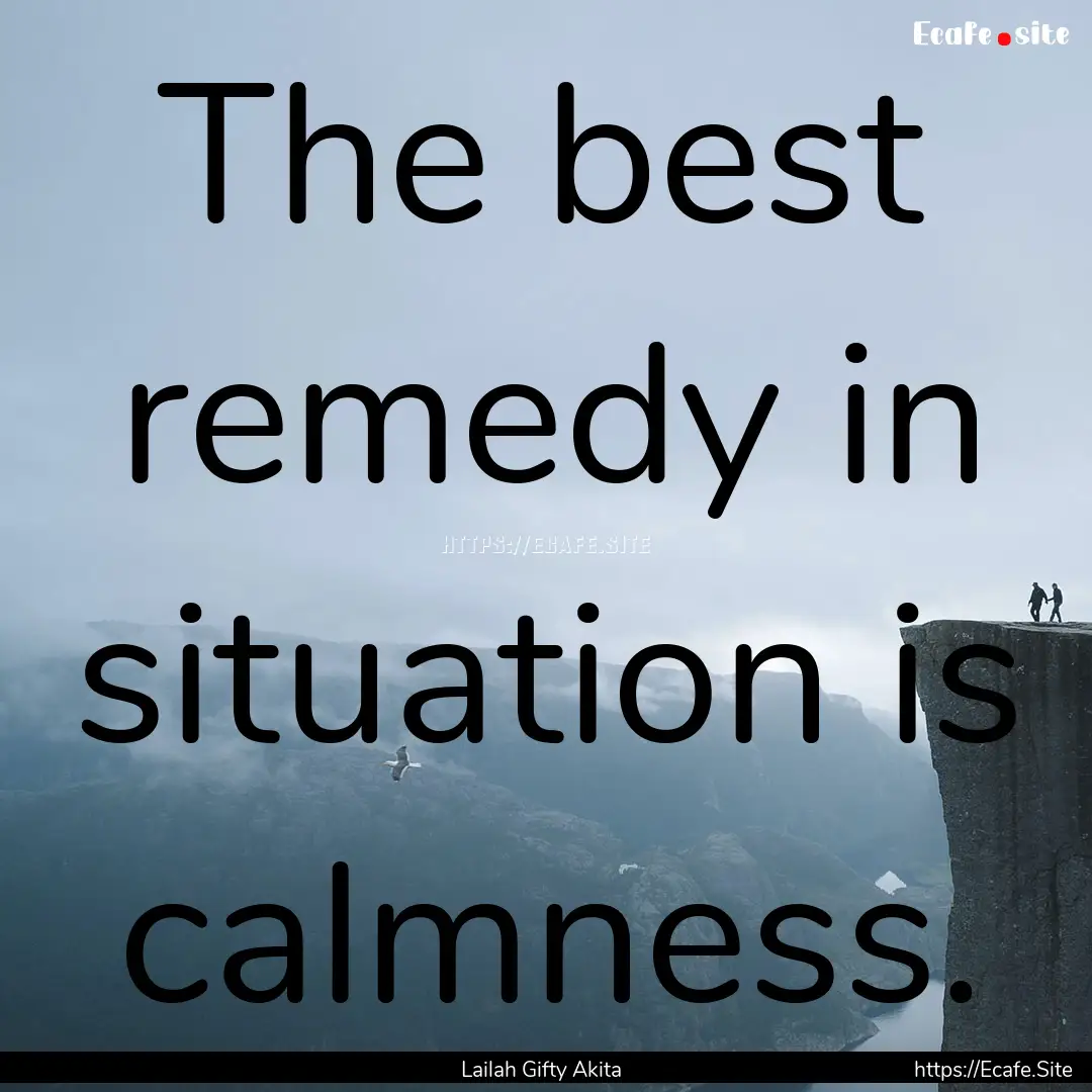 The best remedy in situation is calmness..... : Quote by Lailah Gifty Akita