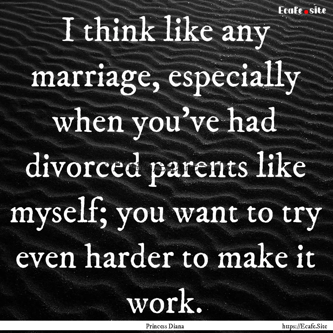 I think like any marriage, especially when.... : Quote by Princess Diana