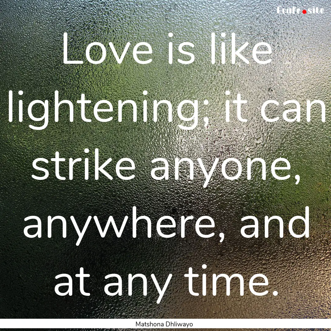 Love is like lightening; it can strike anyone,.... : Quote by Matshona Dhliwayo