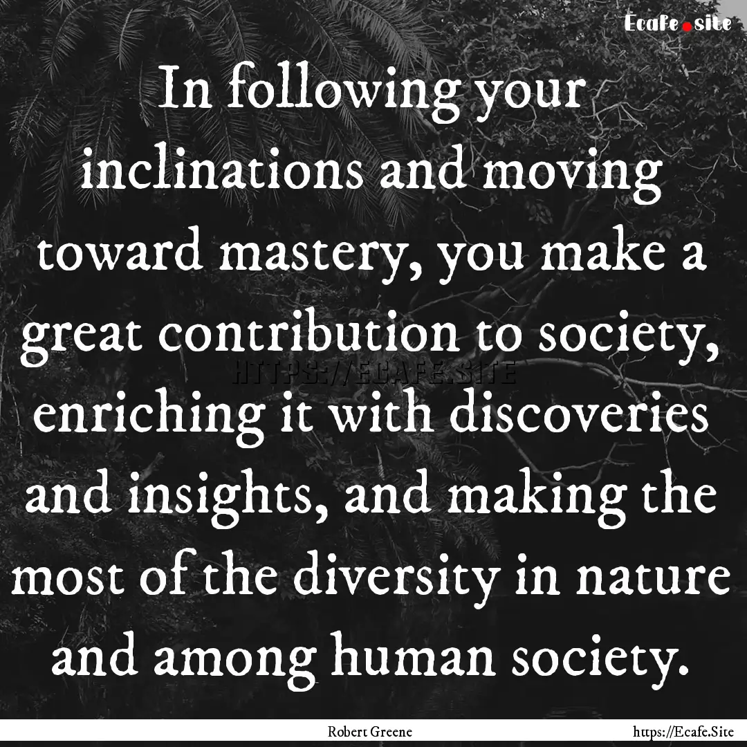 In following your inclinations and moving.... : Quote by Robert Greene