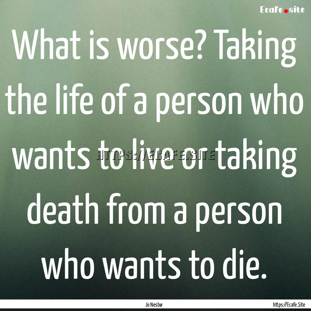 What is worse? Taking the life of a person.... : Quote by Jo Nesbø