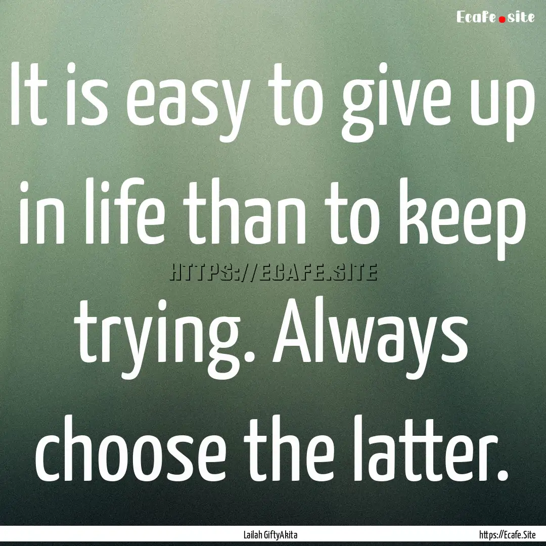 It is easy to give up in life than to keep.... : Quote by Lailah GiftyAkita