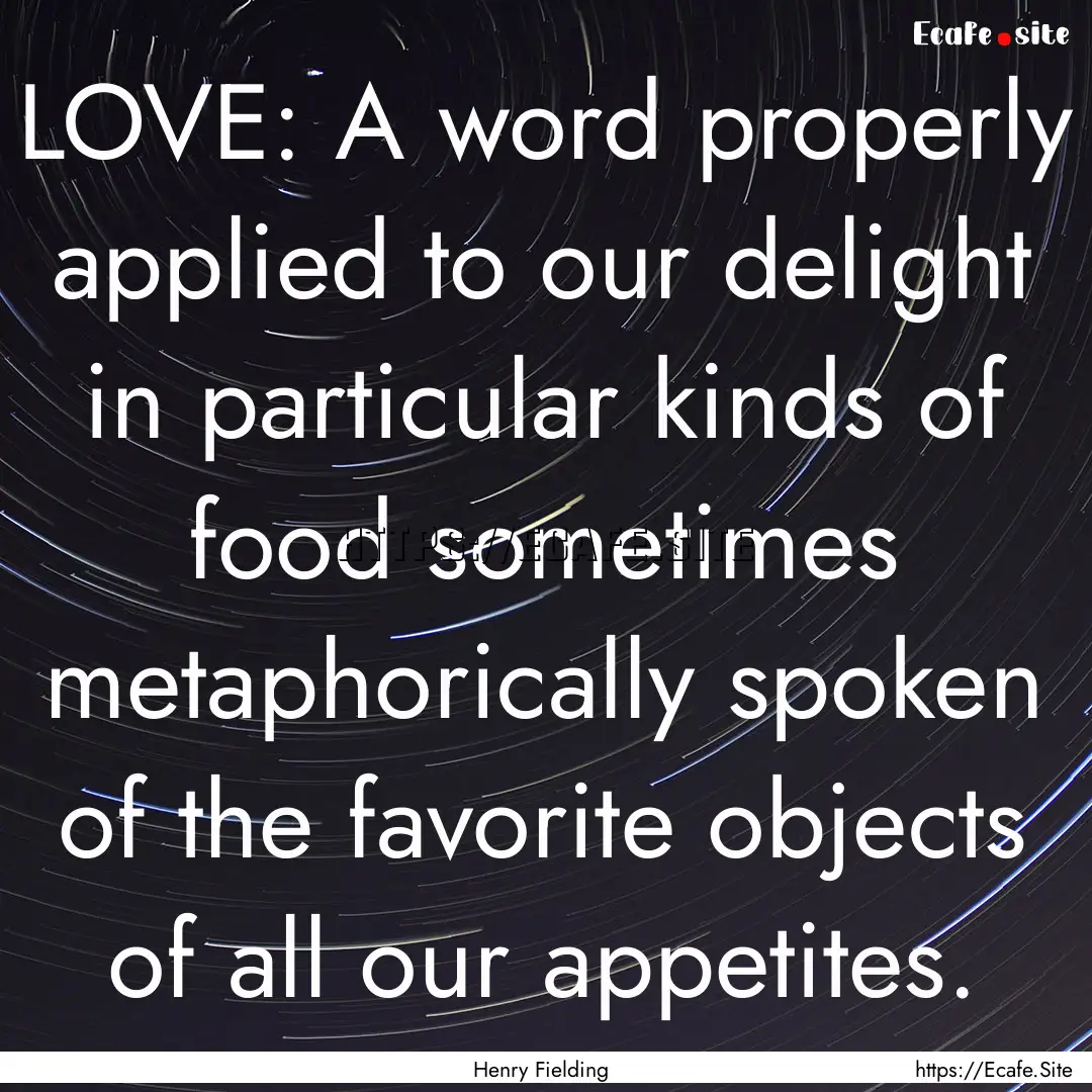 LOVE: A word properly applied to our delight.... : Quote by Henry Fielding