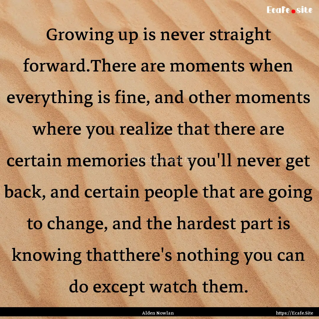 Growing up is never straight forward.There.... : Quote by Alden Nowlan