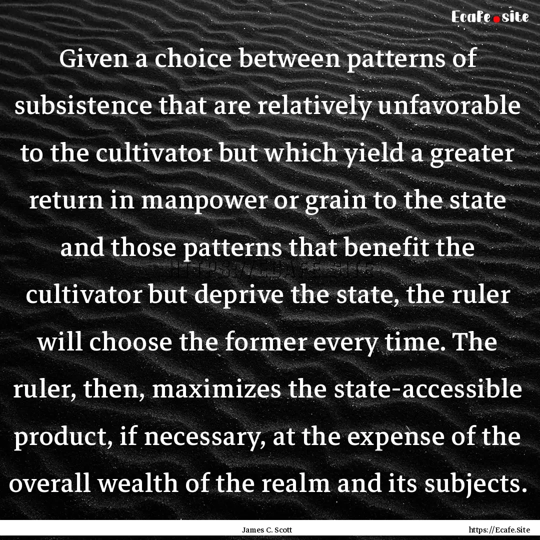 Given a choice between patterns of subsistence.... : Quote by James C. Scott