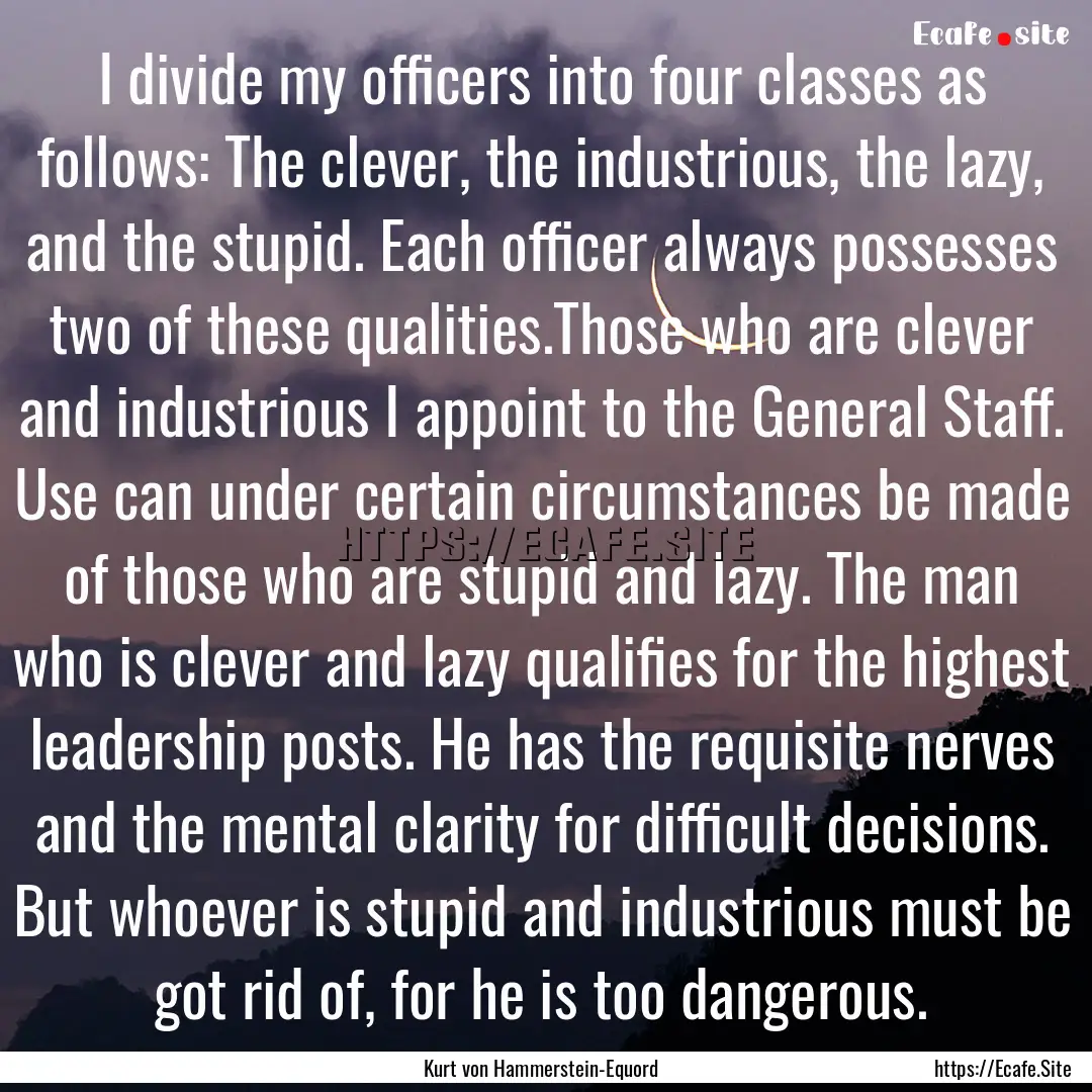 I divide my officers into four classes as.... : Quote by Kurt von Hammerstein-Equord