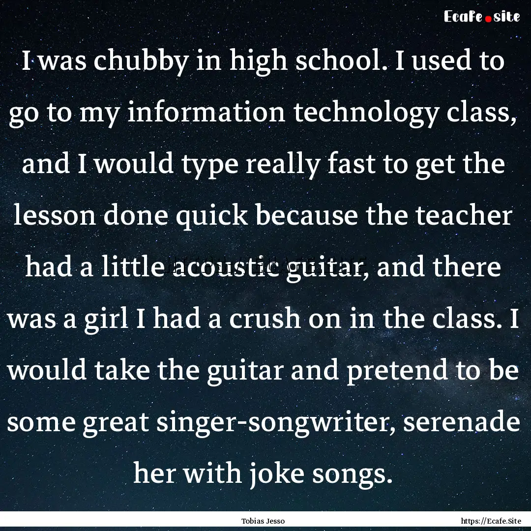 I was chubby in high school. I used to go.... : Quote by Tobias Jesso