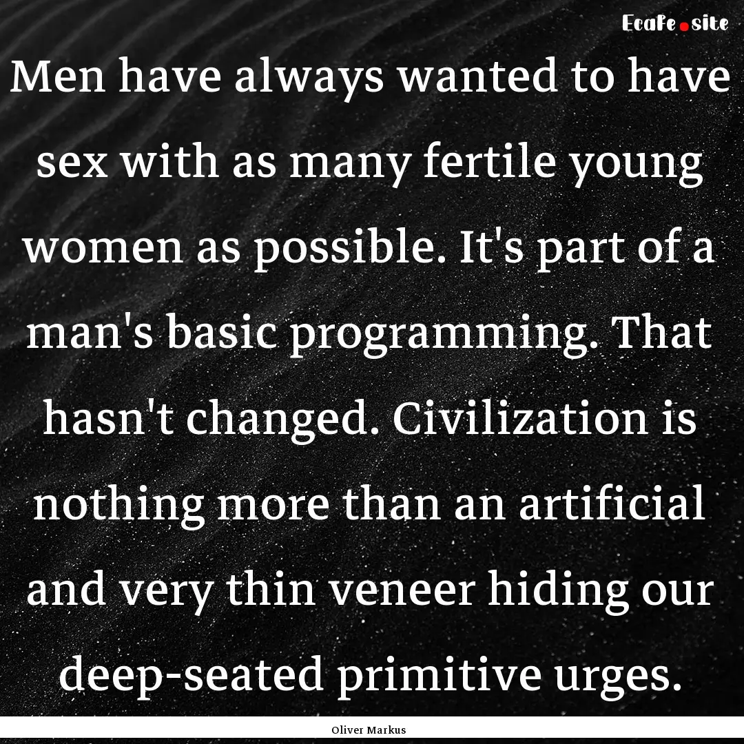 Men have always wanted to have sex with as.... : Quote by Oliver Markus