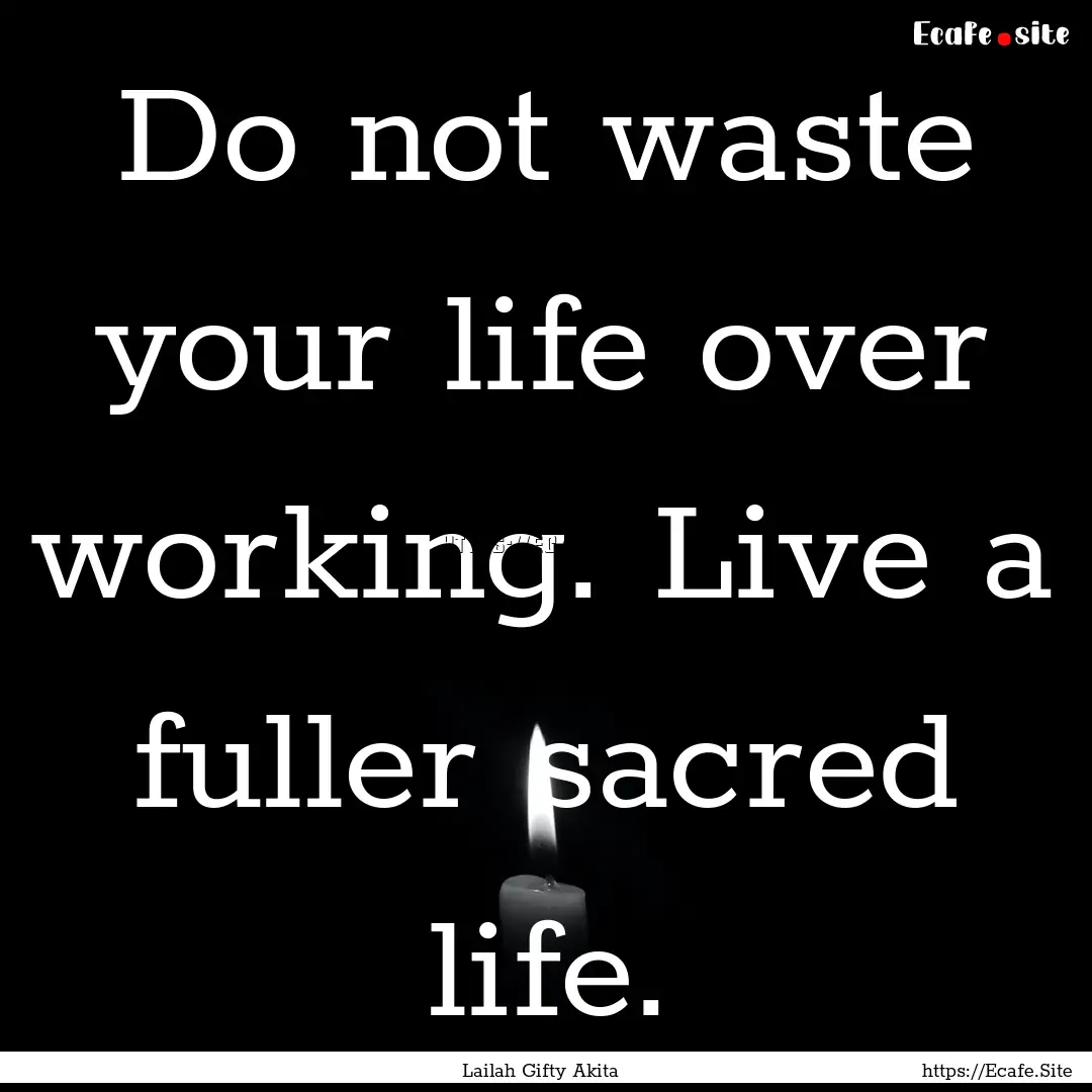 Do not waste your life over working. Live.... : Quote by Lailah Gifty Akita