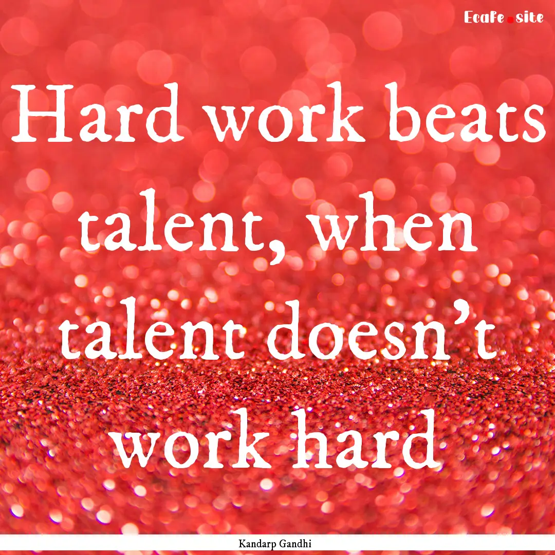 Hard work beats talent, when talent doesn’t.... : Quote by Kandarp Gandhi