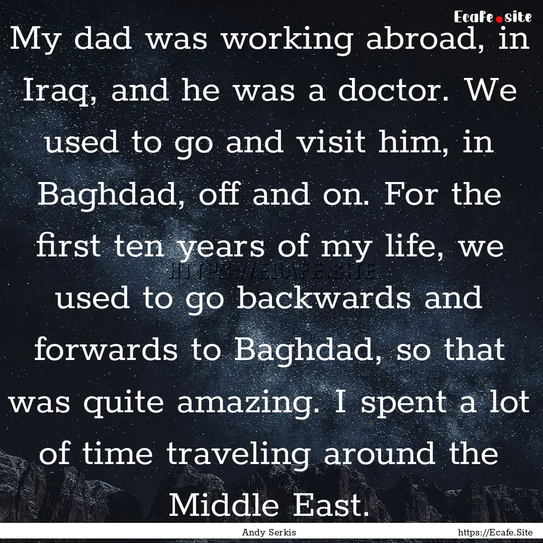 My dad was working abroad, in Iraq, and he.... : Quote by Andy Serkis