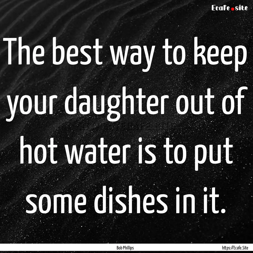 The best way to keep your daughter out of.... : Quote by Bob Phillips