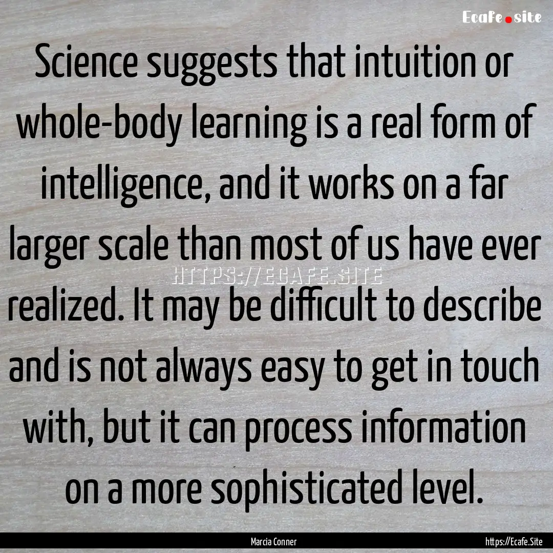 Science suggests that intuition or whole-body.... : Quote by Marcia Conner