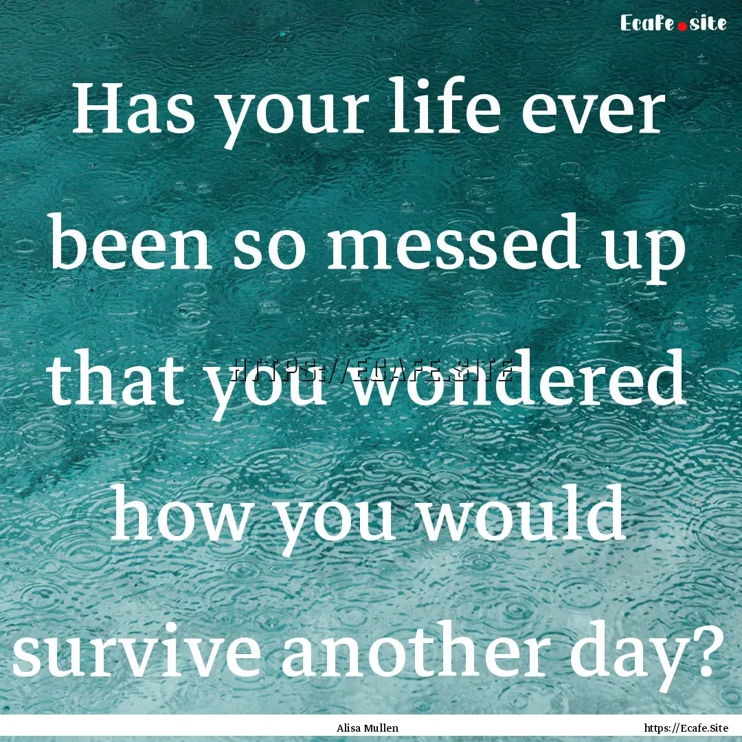 Has your life ever been so messed up that.... : Quote by Alisa Mullen