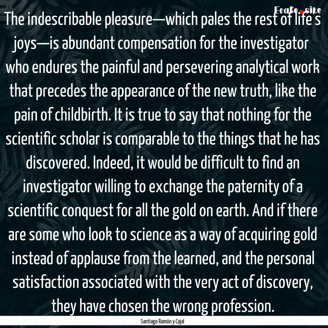 The indescribable pleasure—which pales.... : Quote by Santiago Ramón y Cajal