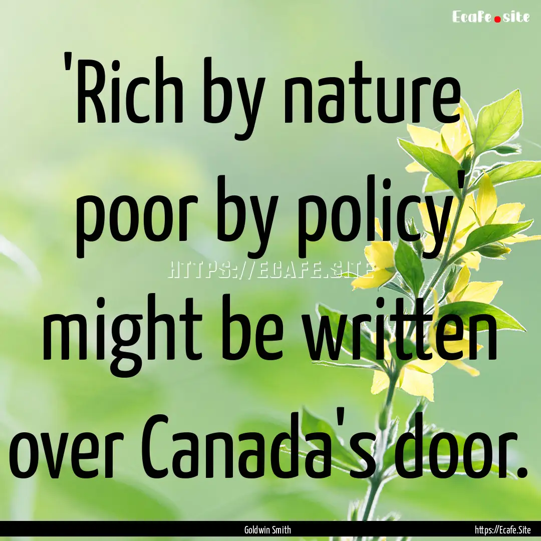 'Rich by nature poor by policy' might be.... : Quote by Goldwin Smith