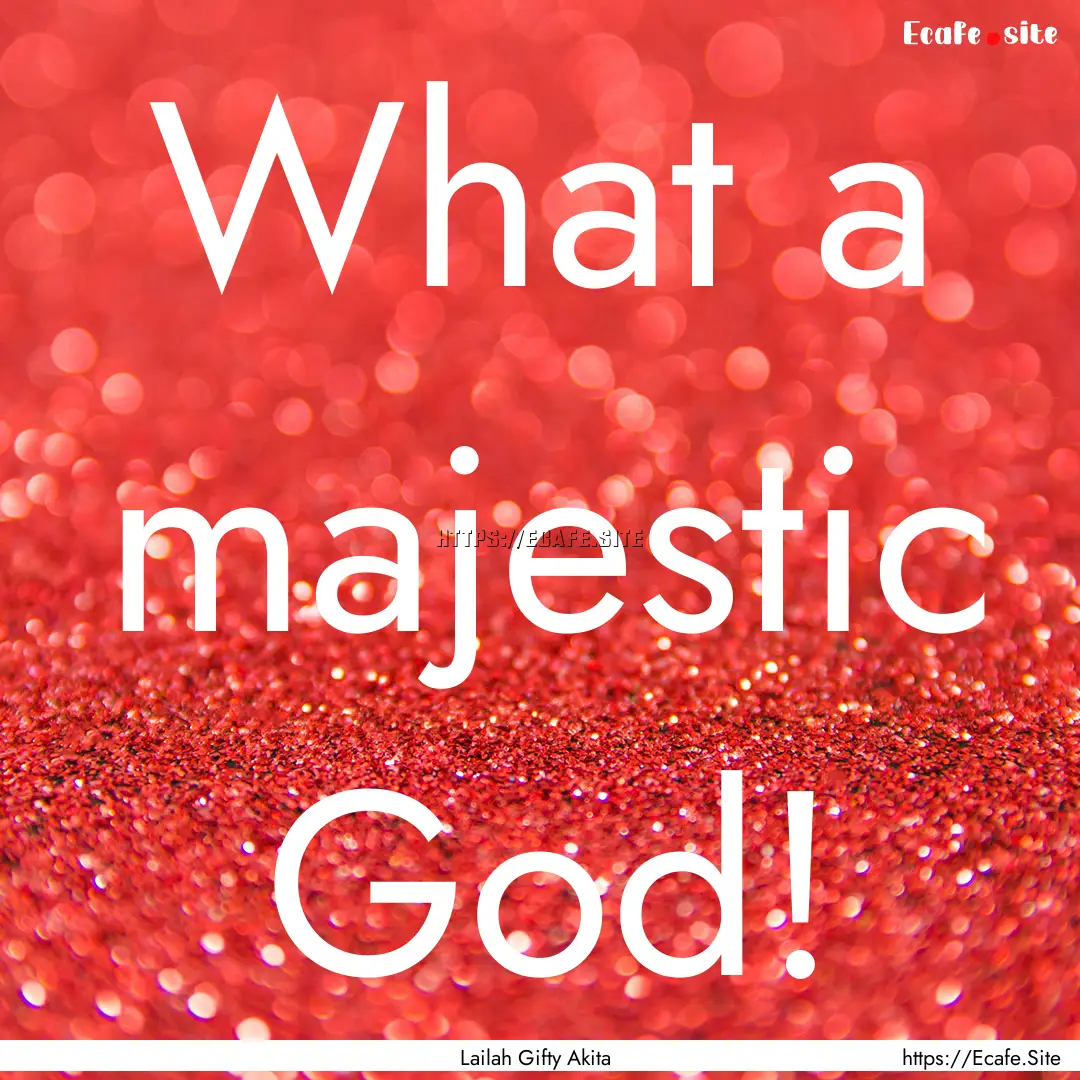 What a majestic God! : Quote by Lailah Gifty Akita