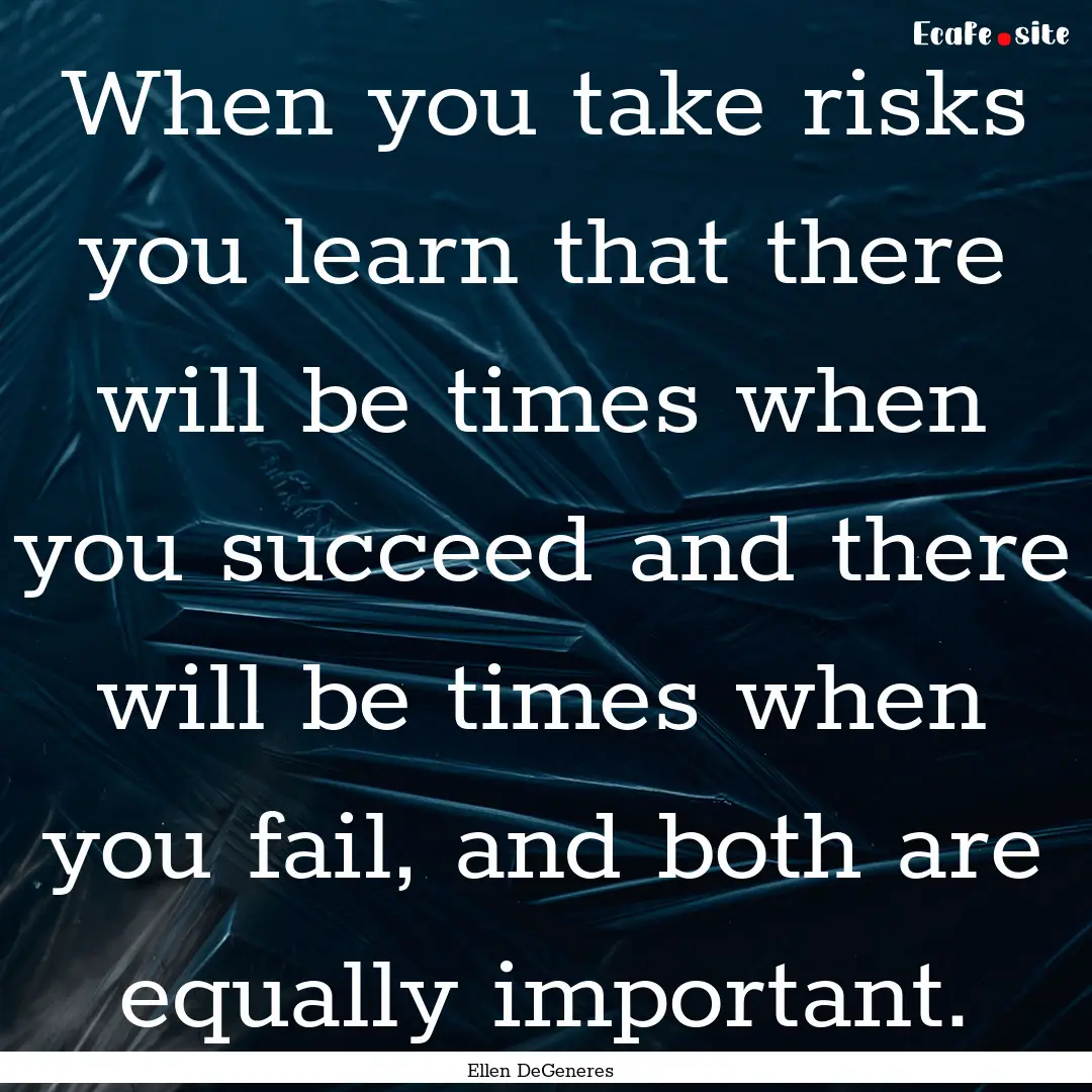 When you take risks you learn that there.... : Quote by Ellen DeGeneres