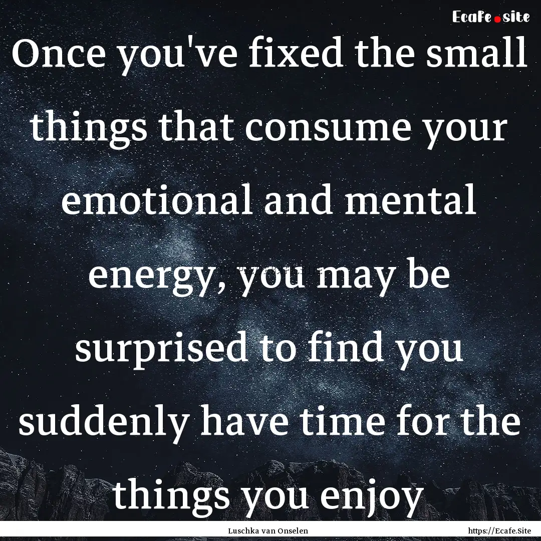 Once you've fixed the small things that consume.... : Quote by Luschka van Onselen