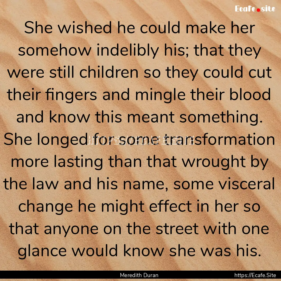 She wished he could make her somehow indelibly.... : Quote by Meredith Duran