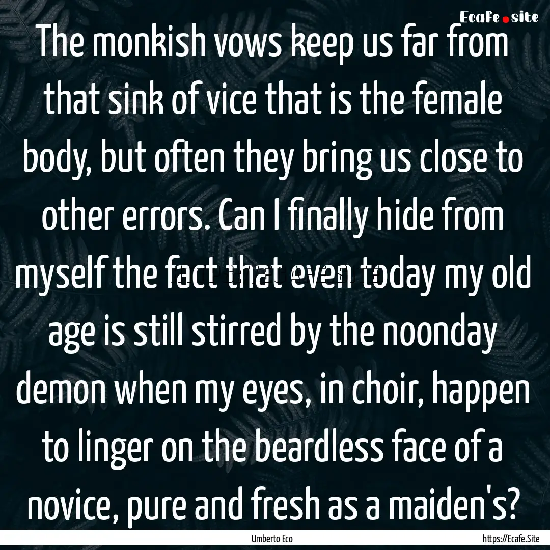 The monkish vows keep us far from that sink.... : Quote by Umberto Eco