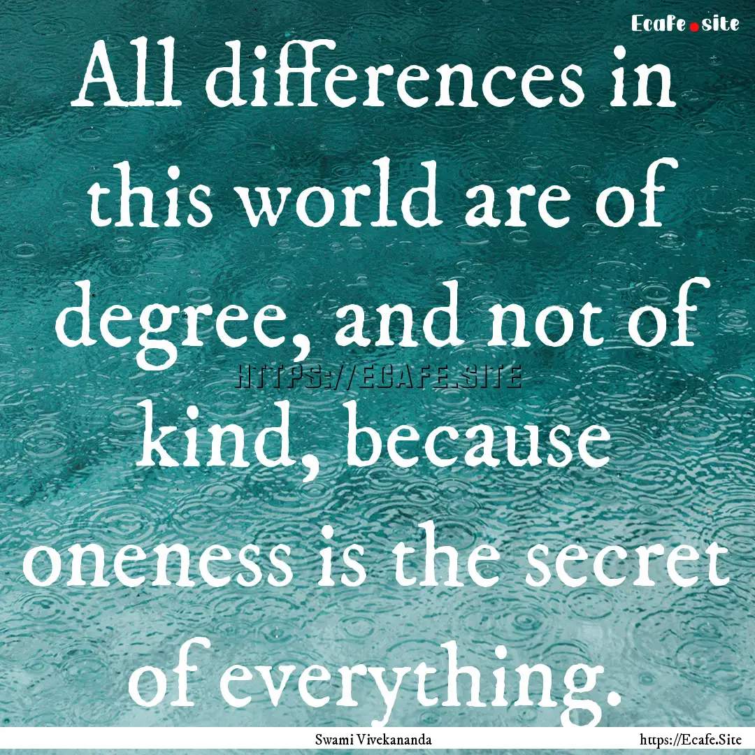 All differences in this world are of degree,.... : Quote by Swami Vivekananda