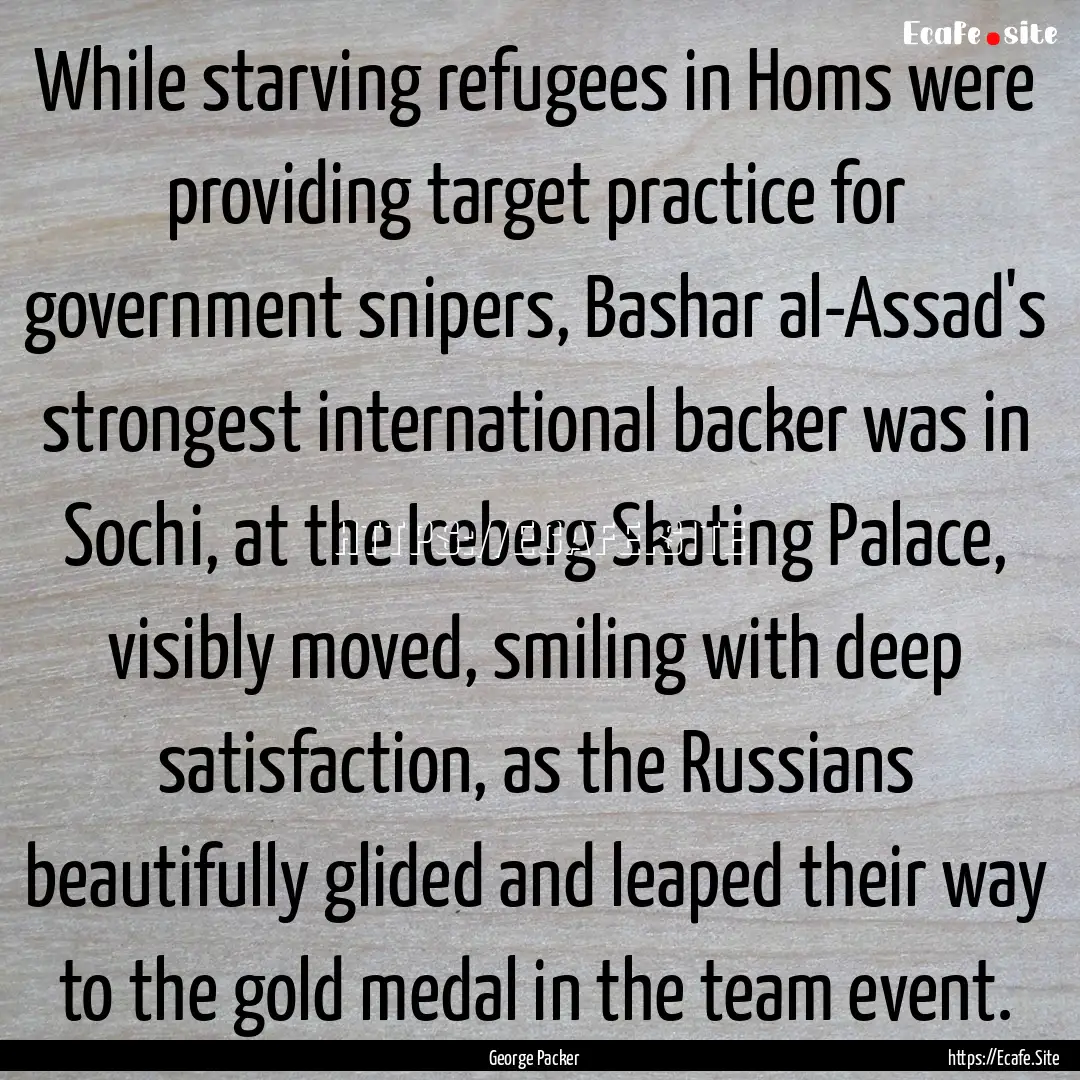 While starving refugees in Homs were providing.... : Quote by George Packer