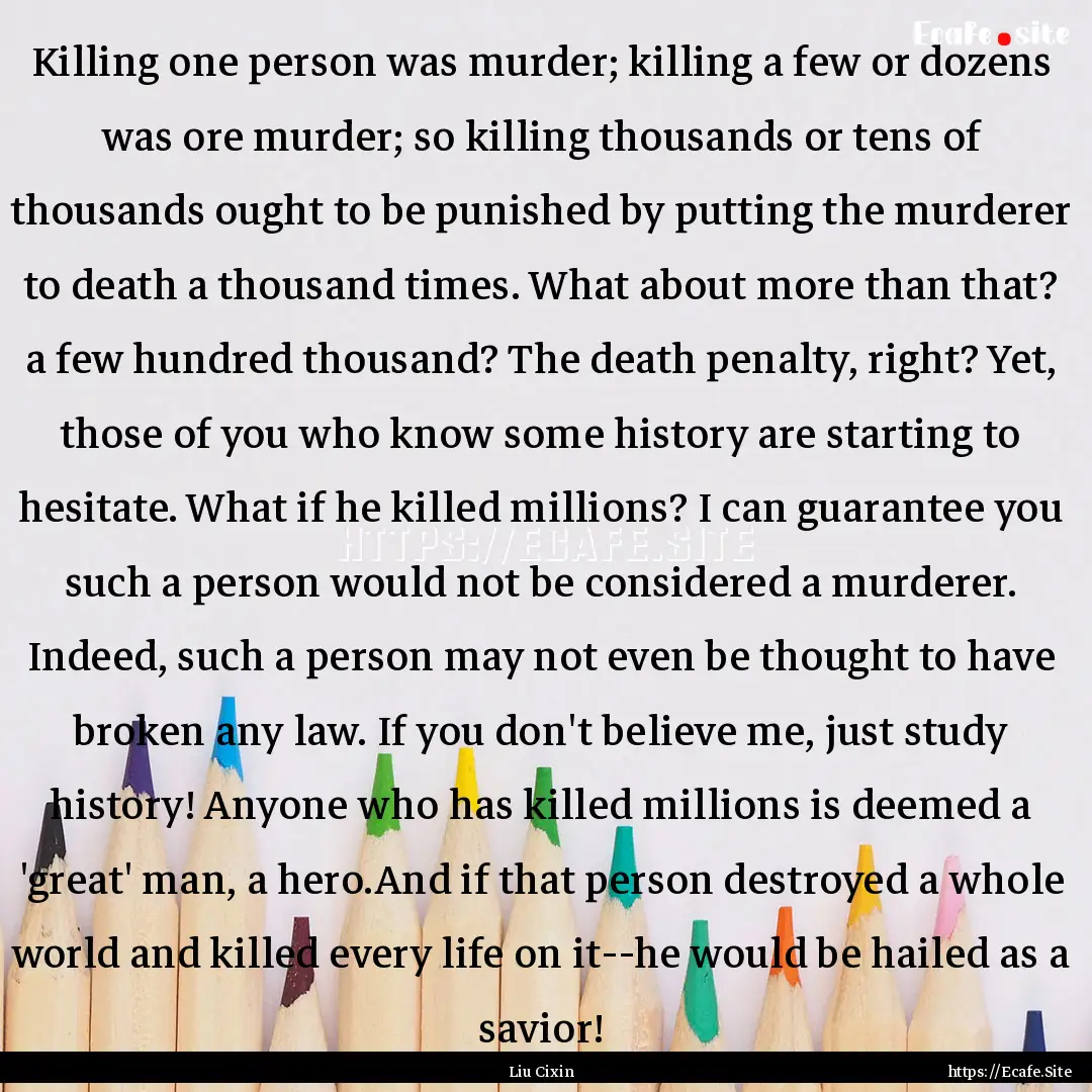 Killing one person was murder; killing a.... : Quote by Liu Cixin